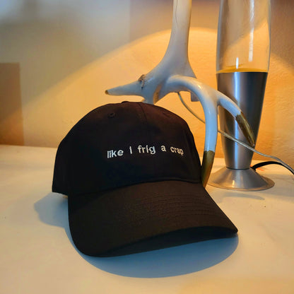 Like I Frig a Crap Hat